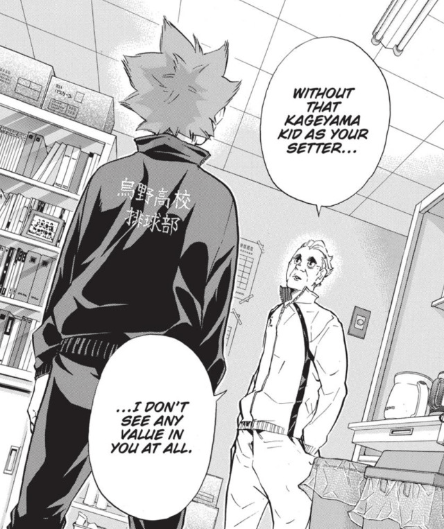 Shiratorizawa's Coach, Tanji Washijō, telling Karasuno protagnist Hinata: "Without that Kageyama kid as your setter... I don't see any value in you at all."
